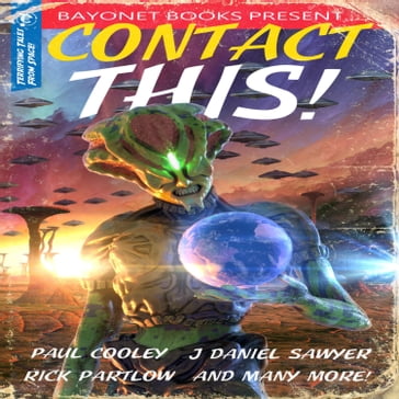 Contact This!: A First Contact Anthology - J. R. Handley - Chris Winder - Walt Robillard - Corey Truax - Aaron Seaman - Nathan Pedde - J. R. Frontera - Tim Niederriter - I. Ronik - IQ Malcom - J. Daniel Sawyer - Rick Shaw - Luke T. Barnett - Lawrence N. Oliver - R. Max Tillsley - J. R. Murdock - Paul E. Cooley - Rick Partlow - Various Authors