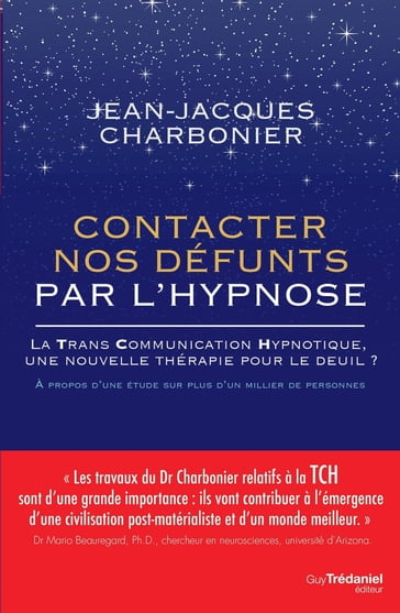 Contacter nos défunts par l'hypnose - La TransCommunication Hypnotique, une nouvelle thérapie pour l - Jean-Jacques Charbonier - Mario Beauregard