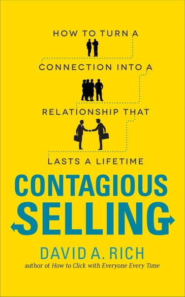 Contagious Selling: How to Turn a Connection into a Relationship that Lasts a Lifetime - David Rich