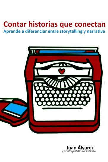 Contar Historias que Conectan: Aprende a Diferenciar entre Storytelling y Narrativa - Juan Álvarez