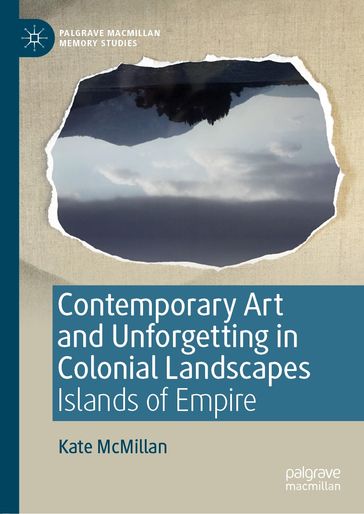 Contemporary Art and Unforgetting in Colonial Landscapes - Kate McMillan