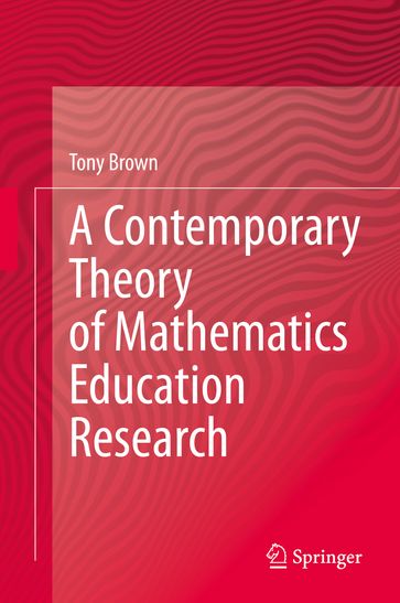 A Contemporary Theory of Mathematics Education Research - Tony Brown