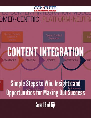 Content Integration - Simple Steps to Win, Insights and Opportunities for Maxing Out Success - Gerard Blokdijk