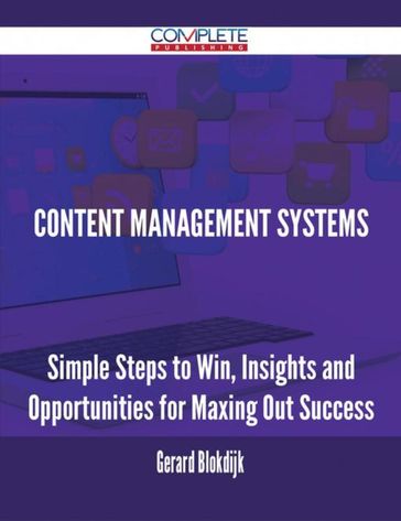 Content Management Systems - Simple Steps to Win, Insights and Opportunities for Maxing Out Success - Gerard Blokdijk
