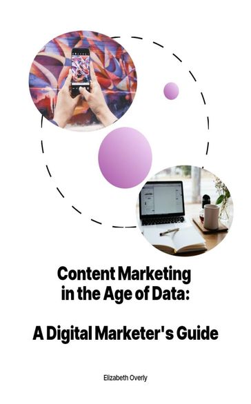 Content Marketing in the Age of Data: A Digital Marketer's Guide - Elizabeth Overly