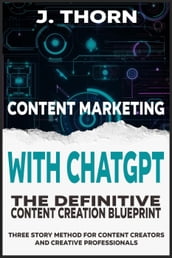 Content Marketing with ChatGPT: The Definitive Content Creation Blueprint