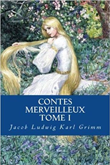 Contes merveilleux - Tome I - Jacob Ludwig Karl Grimm - Wilhem Karl Grimm