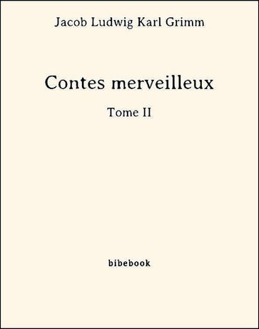 Contes merveilleux - Tome II - Jacob Ludwig Karl Grimm