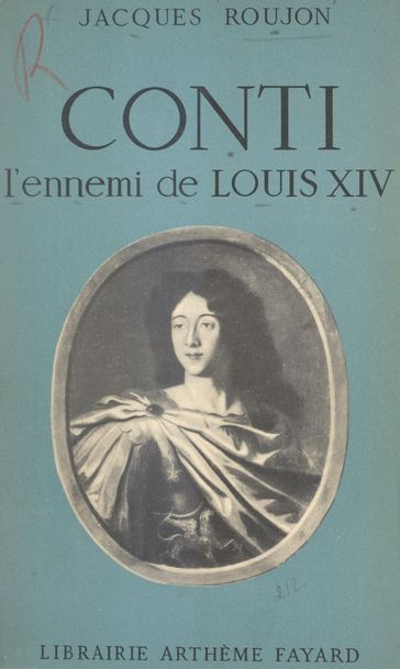 Conti, l'ennemi de Louis XIV - Jacques Roujon