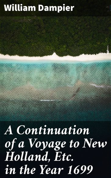 A Continuation of a Voyage to New Holland, Etc. in the Year 1699 - William Dampier