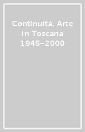 Continuità. Arte in Toscana 1945-2000