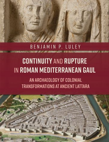 Continuity and Rupture in Roman Mediterranean Gaul - Benjamin P. Luley
