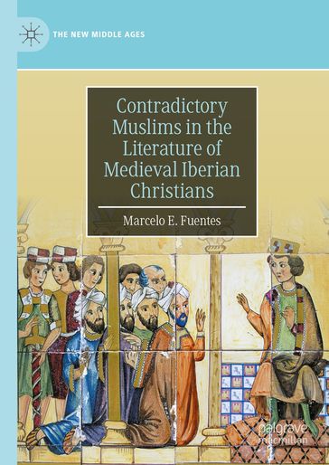 Contradictory Muslims in the Literature of Medieval Iberian Christians - Marcelo E. Fuentes