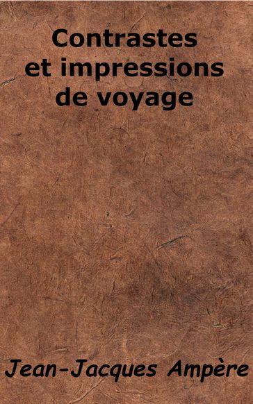 Contrastes et impressions de voyage - Jean-Jacques Ampère