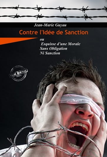 Contre l'idée de sanction  ou Esquisse d'une morale sans obligation ni sanction [Nouv. éd. revue et mise à jour] - Jean-Marie Guyau