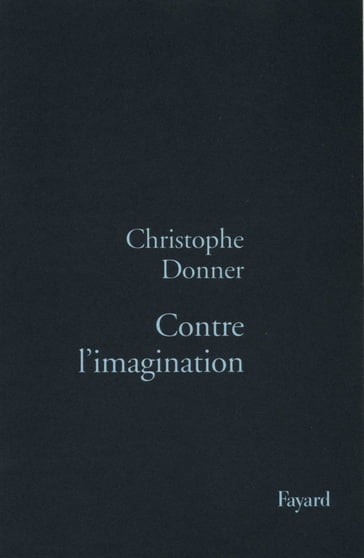 Contre l'imagination - Christophe Donner