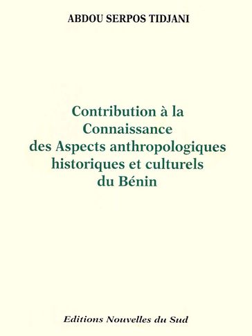 Contribution à la connaissance des aspects anthropologiques historiques et culturels du Bénin - Tome I - Abdou Serpos Tidjani