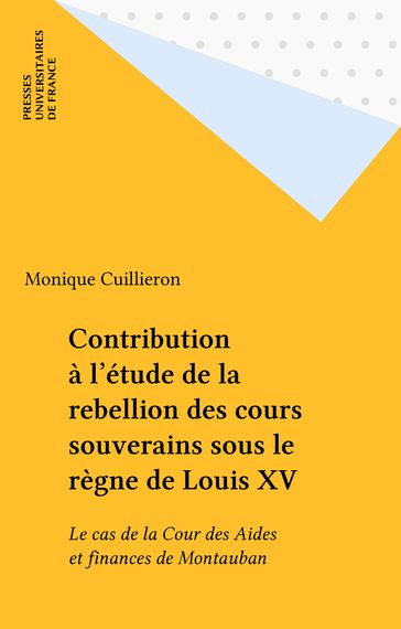 Contribution à l'étude de la rebellion des cours souverains sous le règne de Louis XV - Monique Cuillieron