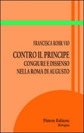 Contro il principe. Congiure e dissenso nella roma di Augusto