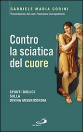 Contro la sciatica del cuore. Spunti biblici sulla divina misericordia