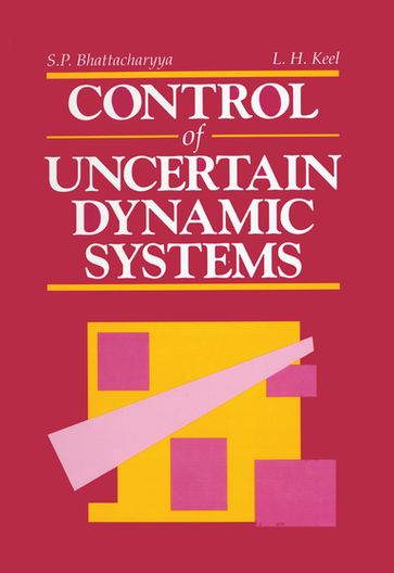 Control of Uncertain Dynamic Systems - Shankar P. Bhattacharyya - Lee H. Keel