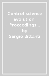 Control science evolution. Proceedings of the second. Convegno internazionale sui problemi dell automatismo. 50th anniversary of control science in Italy