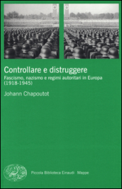 Controllare e distruggere. Fascismo, nazismo e regimi autoritari in Europa (1918-1945)