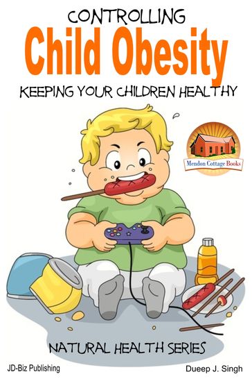 Controlling Child Obesity: Keeping Your Children Healthy - Dueep J. Singh