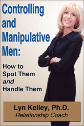 Controlling and Manipulative Men: How to Spot Them and Handle Them