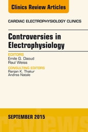 Controversies in Electrophysiology, An Issue of the Cardiac Electrophysiology Clinics