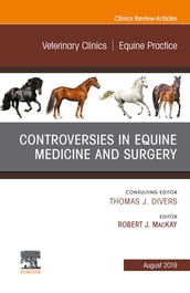 Controversies in Equine Medicine and Surgery, An Issue of Veterinary Clinics of North America: Equine Practice