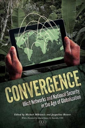 Convergence: Illicit Networks and National Security in the Age of Globalization - Jacqueline Brewer - James G. Stavridis - Michael Miklaucic