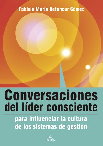 Conversaciones del líder consciente para influenciar la cultura de los sistemas de gestión - Fabiola Betancur Gómez