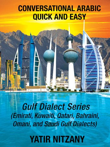 Conversational Arabic Quick and Easy: Gulf Series; Emirati, Saudi Gulf Dialect, Qatari, Kuwaiti, Bahraini, Omani Arabic Dialects - Yatir Nitzany