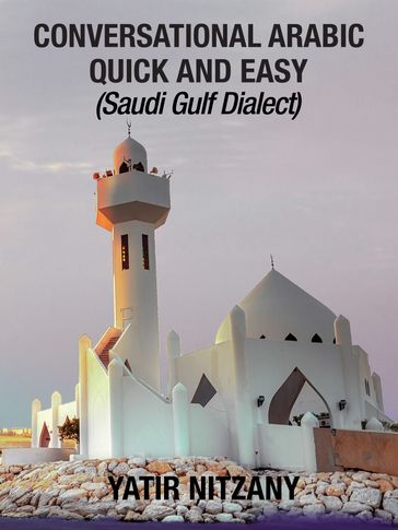 Conversational Arabic Quick and Easy: Saudi Gulf Dialect - Yatir Nitzany