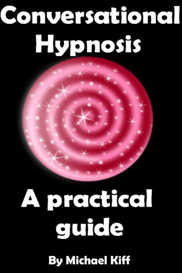 Conversational Hypnosis: A Practical Guide - Michael Kiff