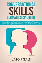 Conversational Skills Ultimate Guide The Art Of Socializing Improve Relationships, Enhance Conversation, and Become Likeable