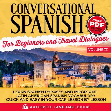 Conversational Spanish For Beginners And Travel Dialogues Volume III - Authentic Language Books