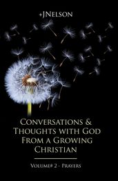 Conversations & Thoughts with God From a Growing Christian - Volume #2 - Prayers
