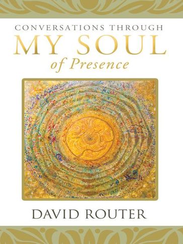 Conversations Through My Soul of Presence - David Router