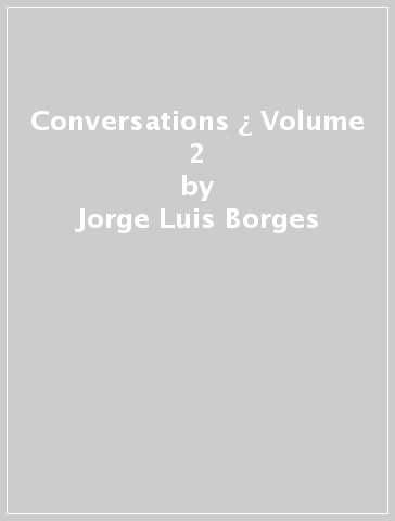 Conversations ¿ Volume 2 - Jorge Luis Borges - Osvaldo Ferrari - Tom Boll
