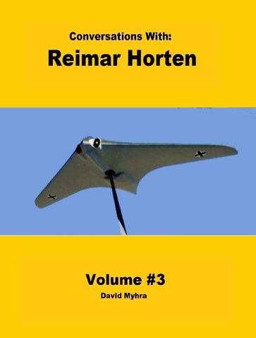 Conversations With: Reimar Horten-Volume 3 - David Myhra