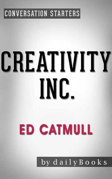 Conversations on Creativity Inc.: by Ed Catmull   Conversation Starters - dailyBooks