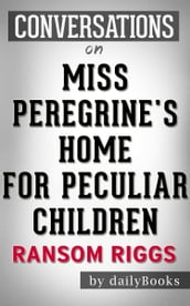 Conversations on Miss Peregrine s Home for Peculiar Children By Ransom Riggs