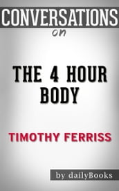 Conversations on The 4-Hour Body: An Uncommon Guide to Rapid Fat-Loss, Incredible Sex, and Becoming Superhuman by Timothy Ferris