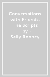 Conversations with Friends: The Scripts