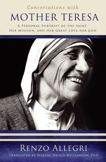 Conversations with Mother Teresa: A Personal Portrait of the Saint, Her Mission, and Her Great Love for God - Renzo Allegri
