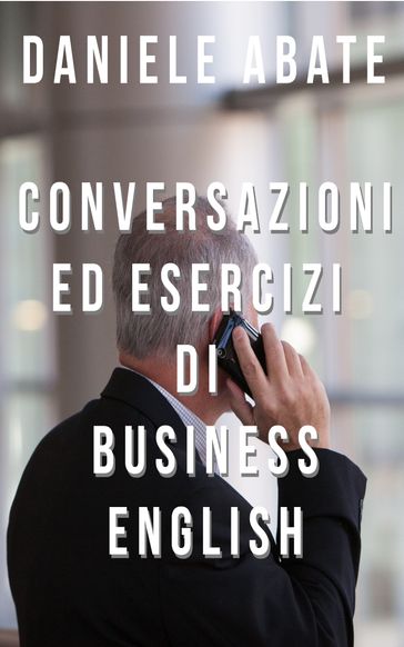 Conversazioni ed Esercizi di Business English - Daniele Abate