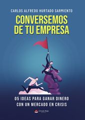 Conversemos de tu empresa 05 ideas para ganar dinero con un mercado en crisis