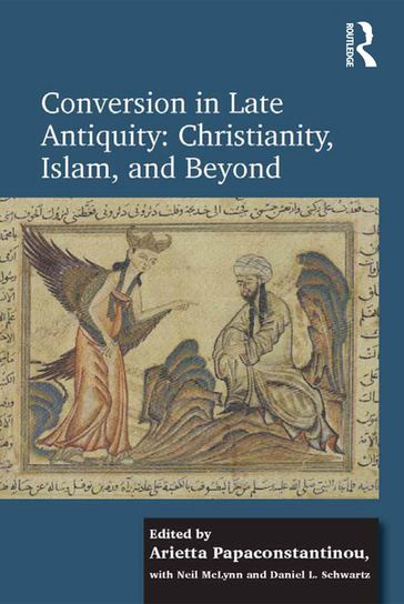 Conversion in Late Antiquity: Christianity, Islam, and Beyond - Arietta Papaconstantinou - Daniel L. Schwartz